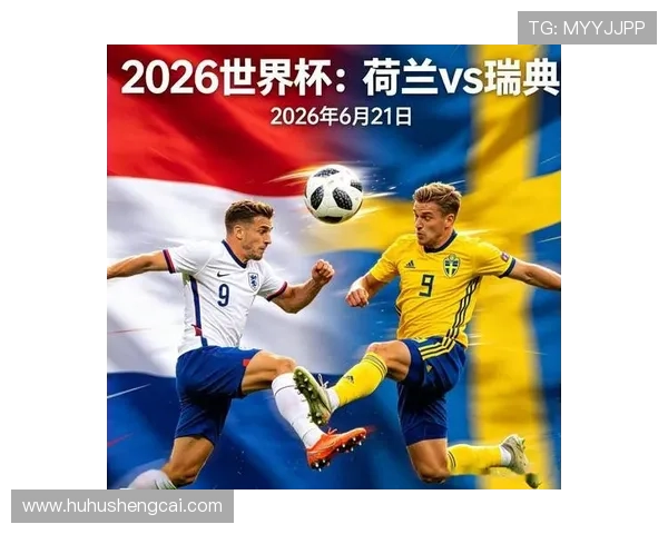 2026年荷兰与瑞典在世界杯中的战术对决、球员表现及比赛亮点全景回顾